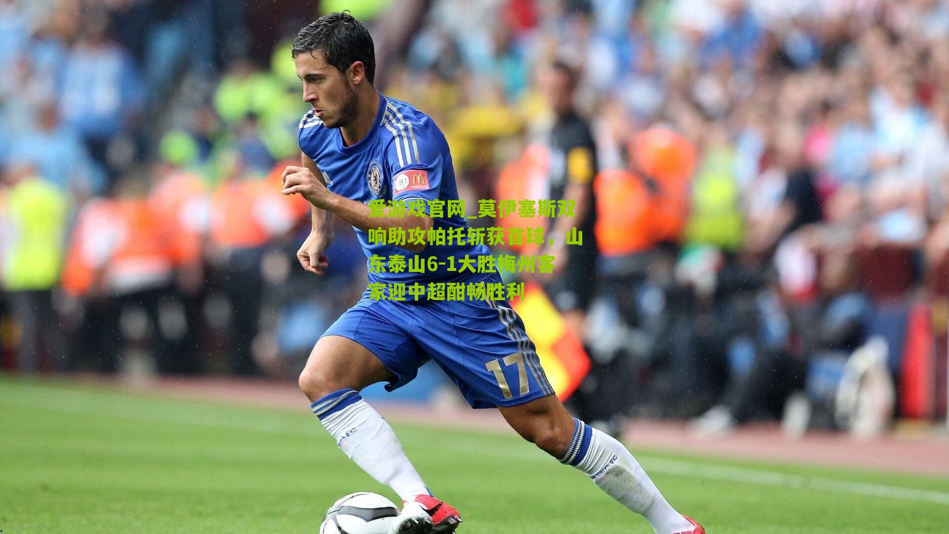 莫伊塞斯双响助攻帕托斩获首球,山东泰山6-1大胜梅州客家迎中超酣畅胜利