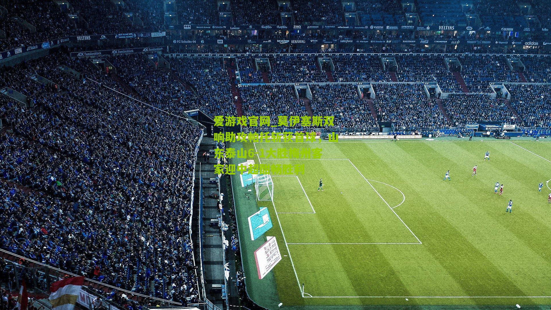 莫伊塞斯双响助攻帕托斩获首球,山东泰山6-1大胜梅州客家迎中超酣畅胜利