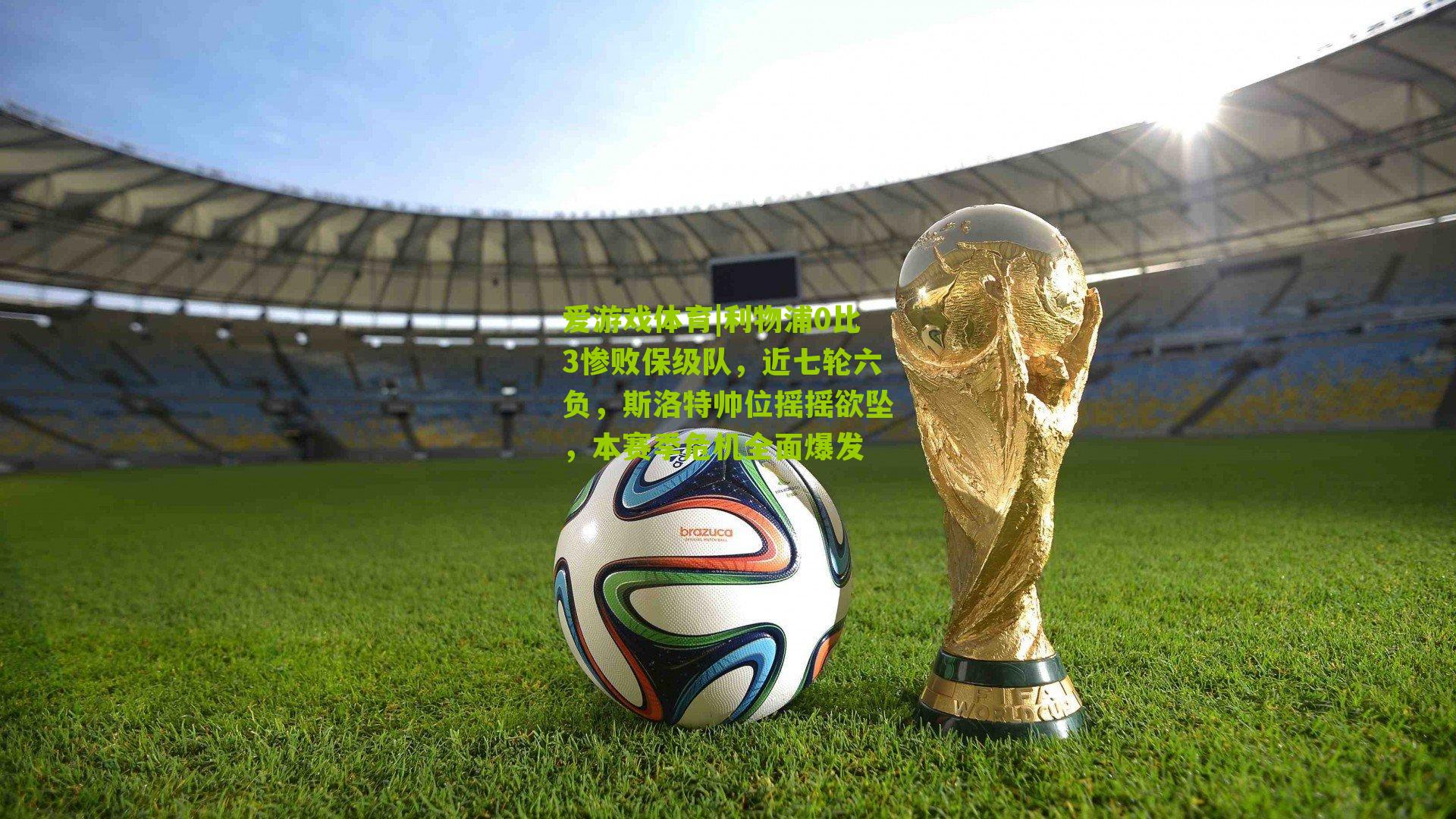 爱游戏体育|利物浦0比3惨败保级队，近七轮六负，斯洛特帅位摇摇欲坠，本赛季危机全面爆发