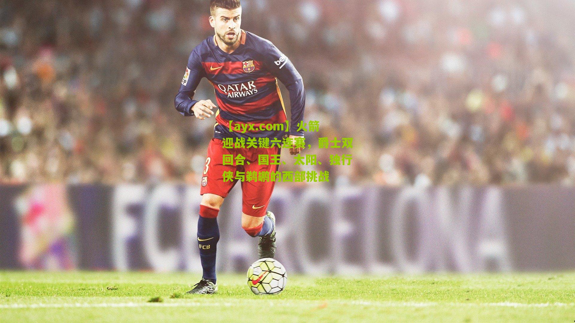 火箭迎战关键六连赛，爵士双回合、国王、太阳、独行侠与鹈鹕的西部挑战