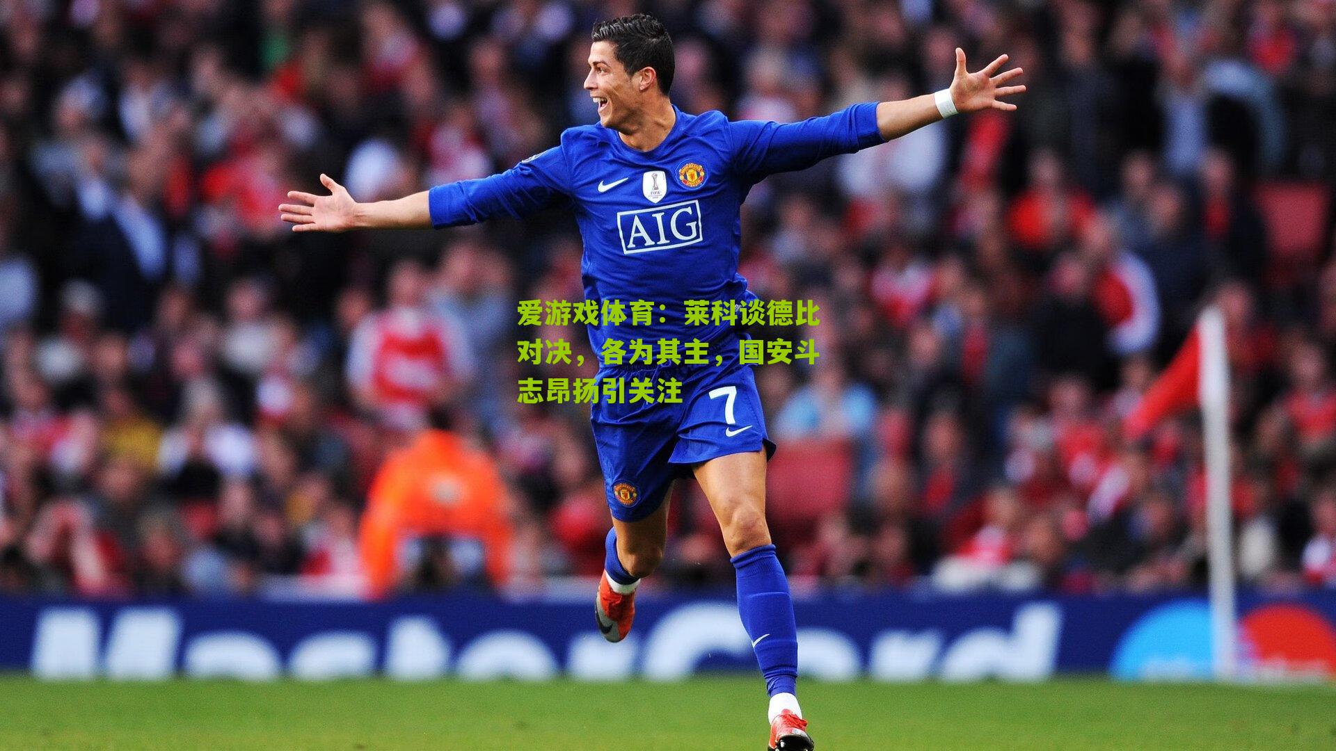 爱游戏体育：莱科谈德比对决，各为其主，国安斗志昂扬引关注